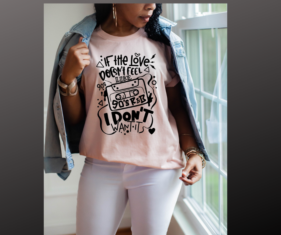 If the love donesn't feel like 90s R&B I don't want it T-Shirt