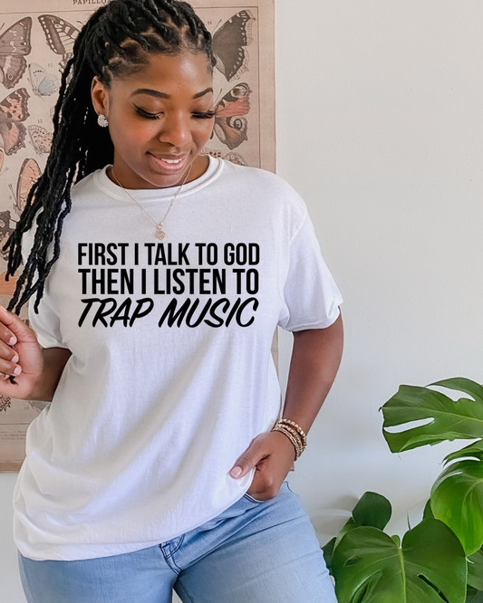First I Talk To God Then I Listen To Trap Music Tee